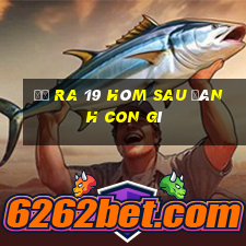 đề ra 19 hôm sau đánh con gì