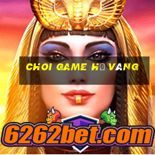 choi game hũ vàng