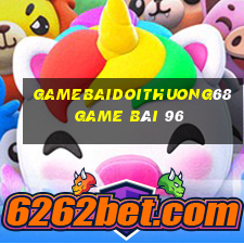 Gamebaidoithuong68 Game Bài 96