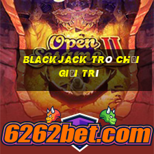 Blackjack trò chơi giải trí