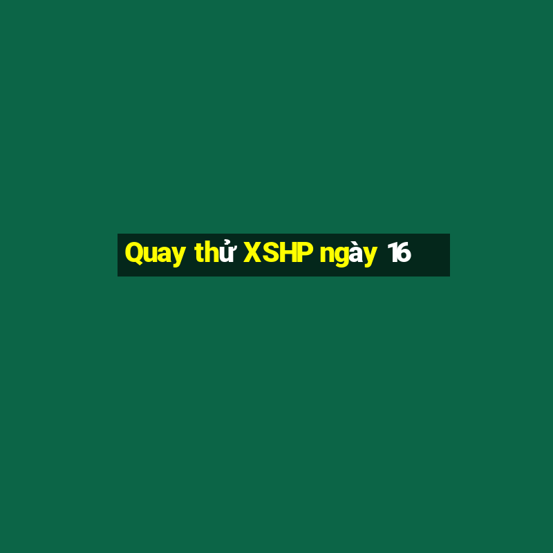 Quay thử XSHP ngày 16