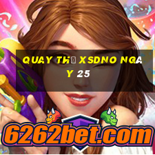 Quay thử XSDNO ngày 25