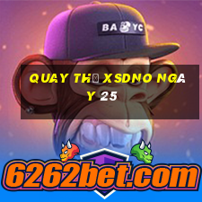 Quay thử XSDNO ngày 25