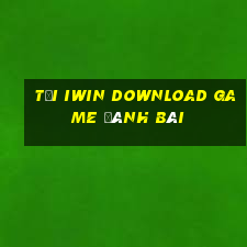 Tại Iwin Download Game Đánh Bài