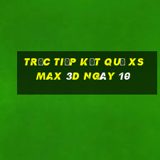 Trực tiếp kết quả XS Max 3D ngày 10