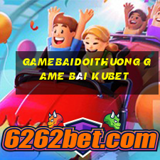 Gamebaidoithuong Game Bài Kubet