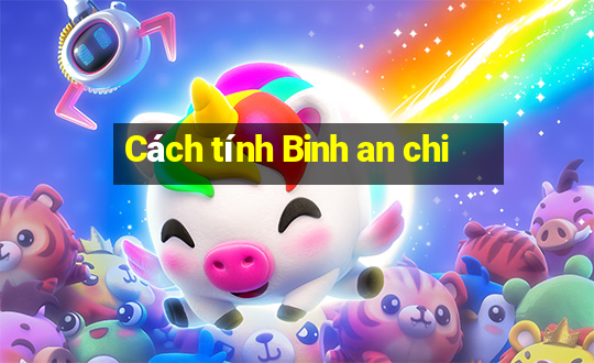 Cách tính Binh an chi