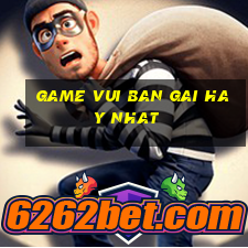 game vui ban gai hay nhat