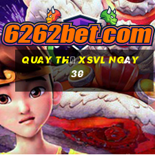 Quay thử XSVL ngày 30