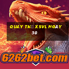 Quay thử XSVL ngày 30