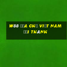 W88 Địa chỉ Việt nam Đại Thành