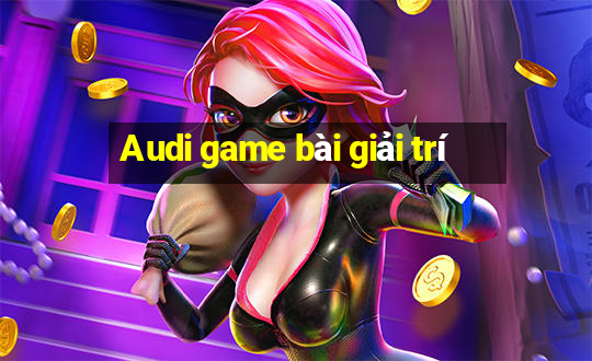 Audi game bài giải trí