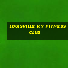 louisville ky fitness club