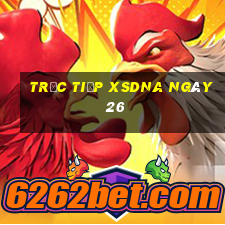 Trực tiếp XSDNA ngày 26