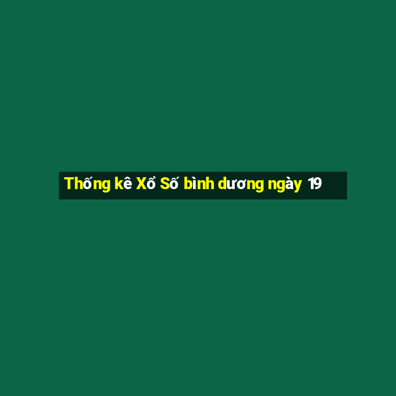 Thống kê Xổ Số bình dương ngày 19