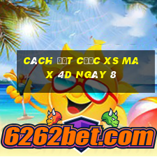 Cách đặt cược XS Max 4D ngày 8