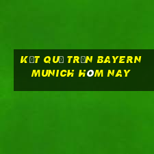 kết quả trận bayern munich hôm nay