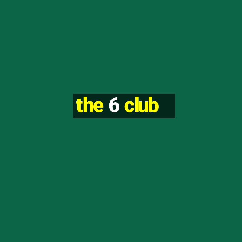 the 6 club