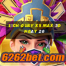 Lịch quay XS Max 3D ngày 20