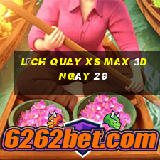 Lịch quay XS Max 3D ngày 20