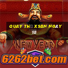 Quay thử XSBN ngày 18