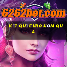 kết quả euro hôm qua