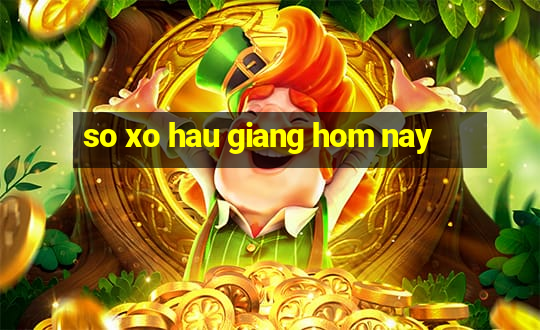 so xo hau giang hom nay