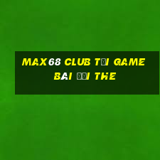 Max68 Club Tại Game Bài Đổi The