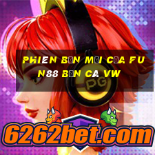 Phiên bản mới của Fun88 bắn cá VW