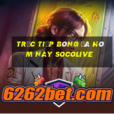 trực tiếp bóng đá hôm nay socolive