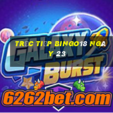 Trực tiếp Bingo18 ngày 23