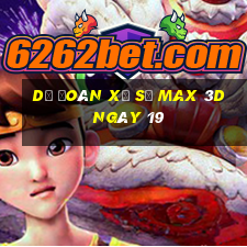 Dự Đoán Xổ Số Max 3D ngày 19