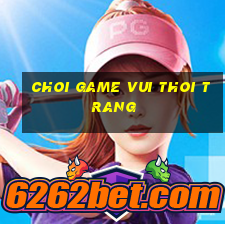 choi game vui thoi trang