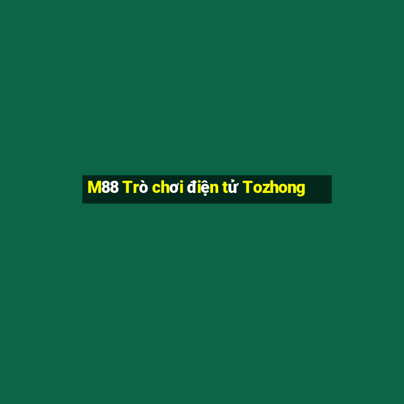 M88 Trò chơi điện tử Tozhong