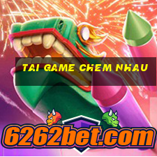 tai game chem nhau