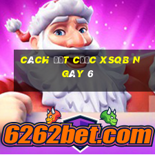 Cách đặt cược XSQB ngày 6