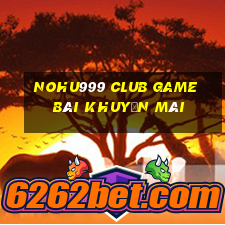 Nohu999 Club Game Bài Khuyến Mãi