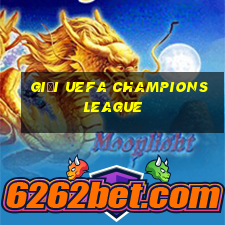 giải uefa champions league