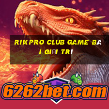 Rikpro Club Game Bài Giải Trí