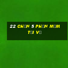 22 Chọn 5 Phần mềm Tải về