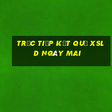 Trực tiếp kết quả XSLD ngày mai