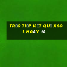 Trực tiếp kết quả XSGL ngày 18