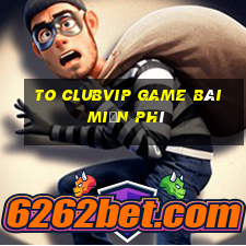 To Clubvip Game Bài Miễn Phí