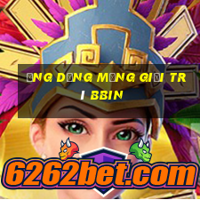 Ứng dụng mạng giải trí bbin