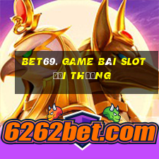 Bet69. Game Bài Slot Đổi Thưởng