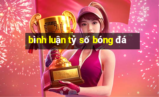 bình luận tỷ số bóng đá