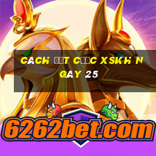 Cách đặt cược XSKH ngày 25