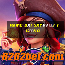 game bài say69 đổi thưởng