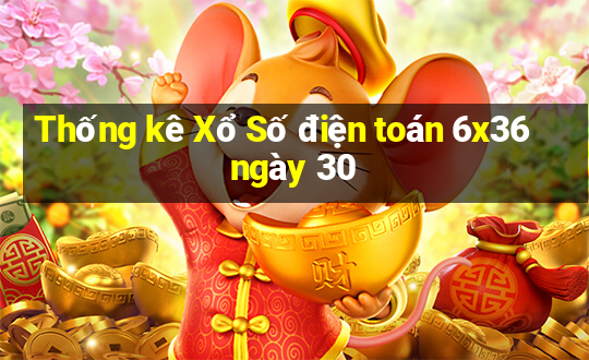 Thống kê Xổ Số điện toán 6x36 ngày 30