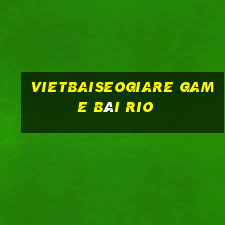 Vietbaiseogiare Game Bài Rio